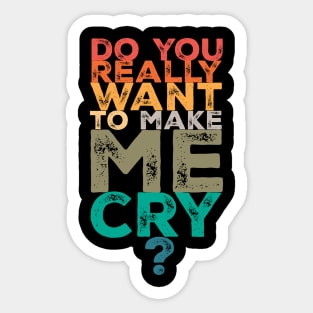 Do you really want to make me cry? Sticker